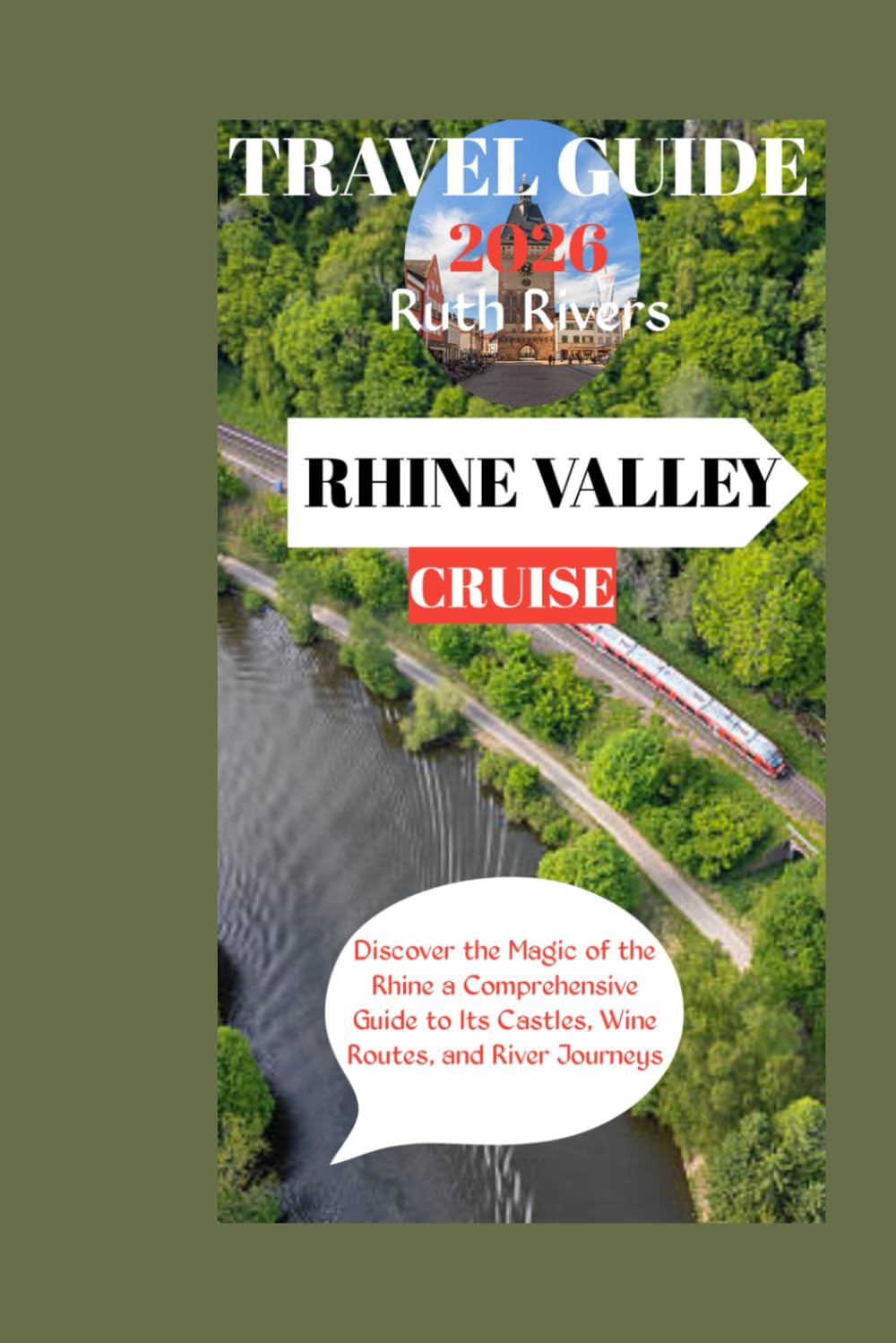 RHINE VALLEY TRAVEL GUIDE: Experience the Heart of Germany Through Its Castles, Wine Country, and Charming Riverside Towns.