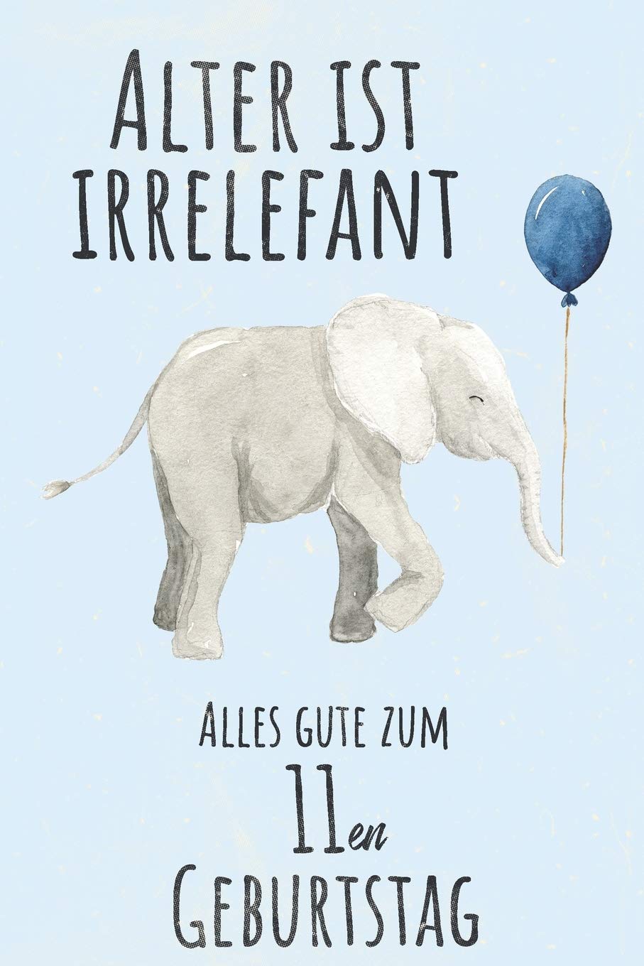 Alter ist Irrelefant Alles gute zum 11en Geburtstag: Liniertes Notizbuch I Grußkarte für den 11en. Geburtstag I Perfektes Geschenk I Geburtstagskarte für Frauen, Männer, Kinder, Freunde, Familie