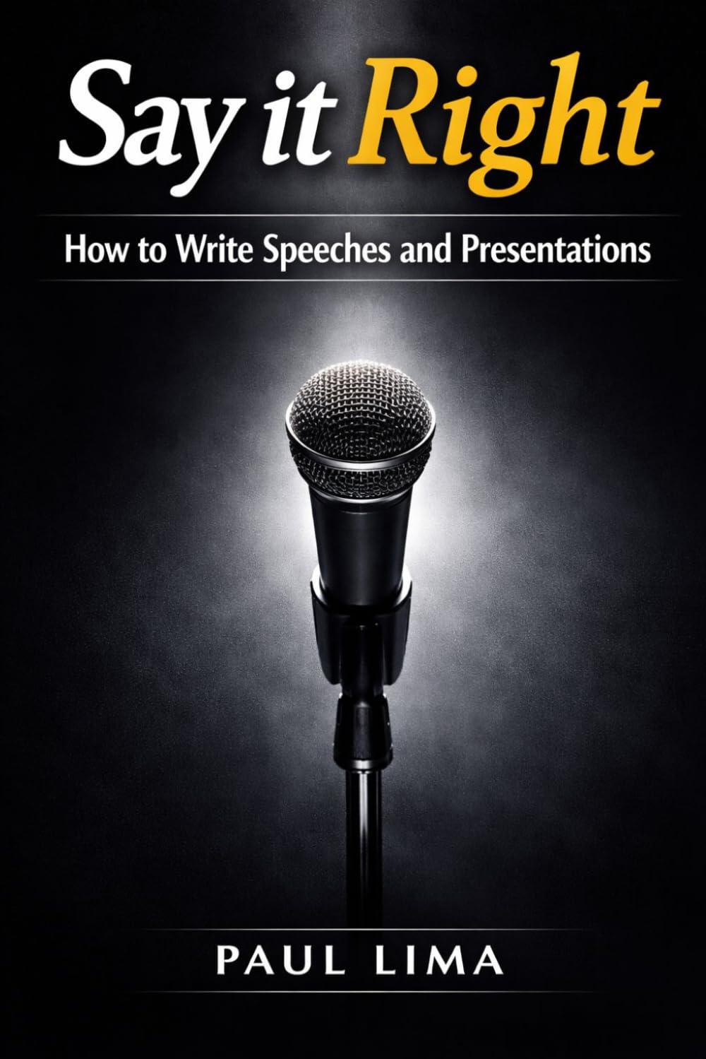Say It Right: How to Write Speeches and Presentations