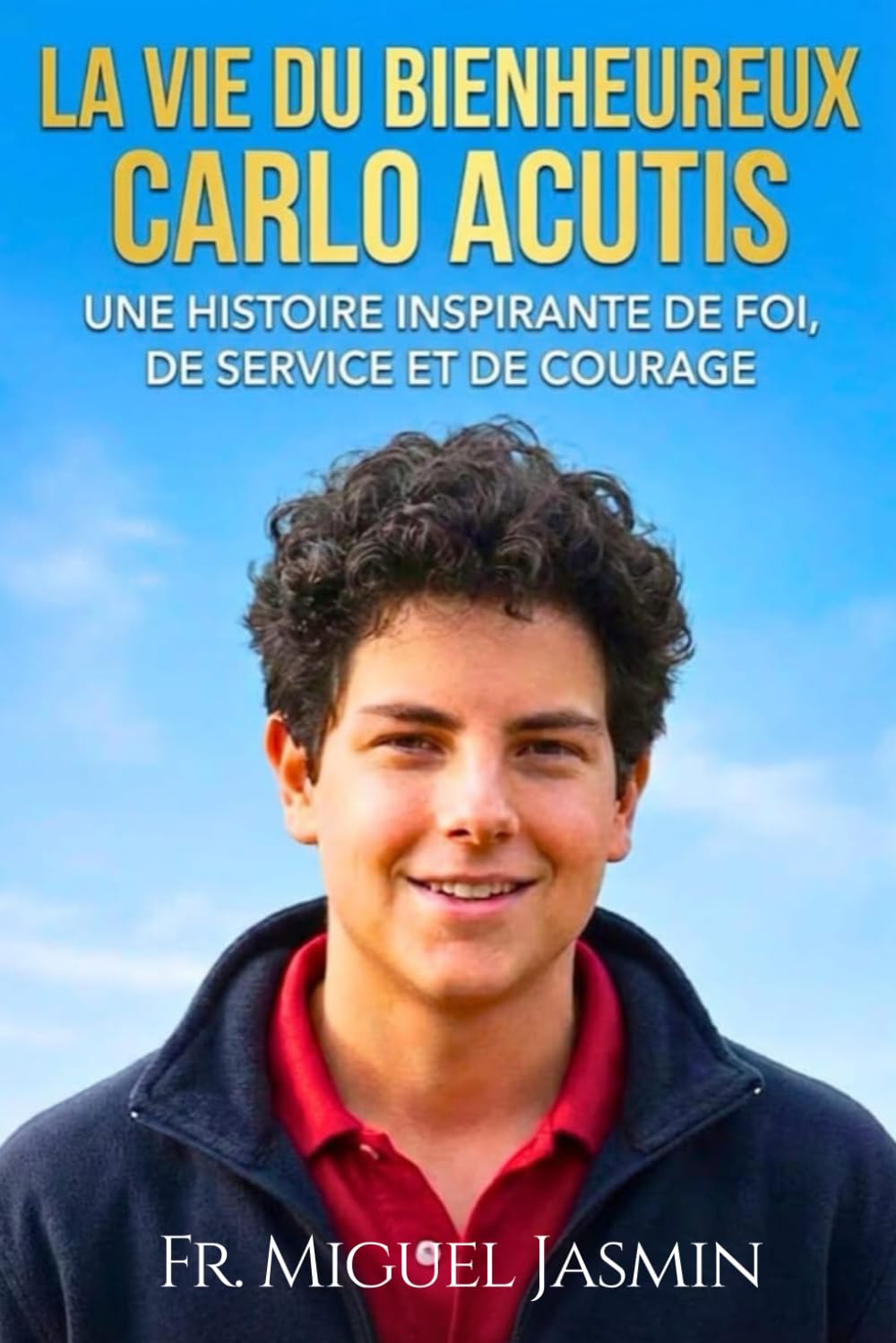 La Vie du Bienheureux Carlo Acutis: 1 (Vies de foi et de Courage)