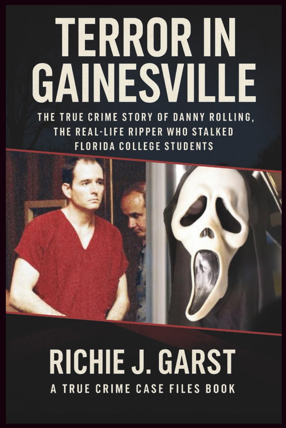 TERROR IN GAINESVILLE: The True Crime Story of Danny Rolling, the Real-Life Ripper Who Stalked Florida College Students (True Crime Case Files: Real Stories Of Murder, Mystery & Justice)