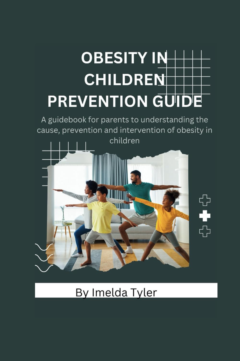 Obesity in children prevention guide: A guide book for parents to understanding the Causes, prevention and intervention of obesity in children