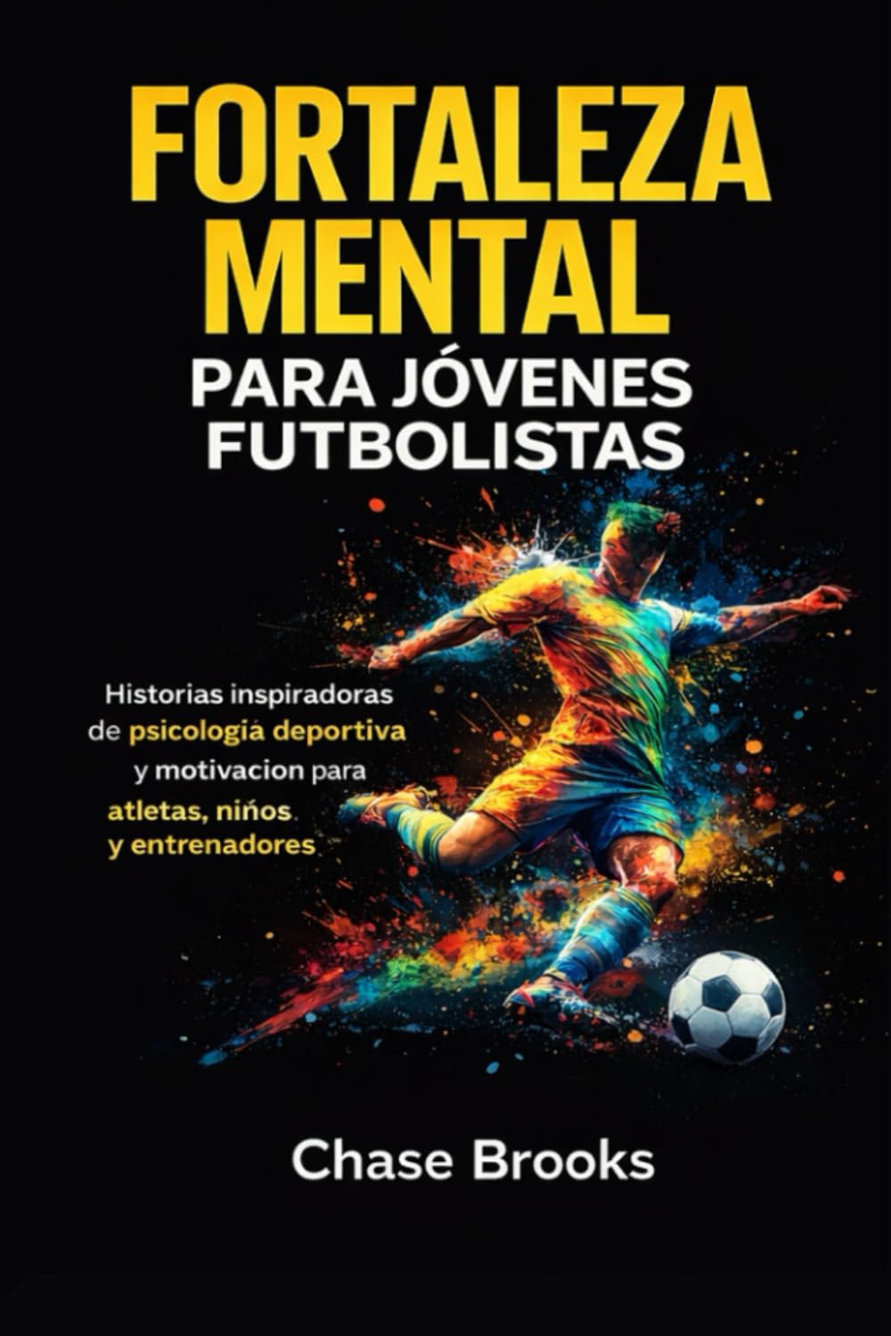 Fortaleza Mental para Jóvenes Futbolistas: Historias Inspiradoras de Psicología Deportiva y Motivación para Atletas, Niños y Entrenadores