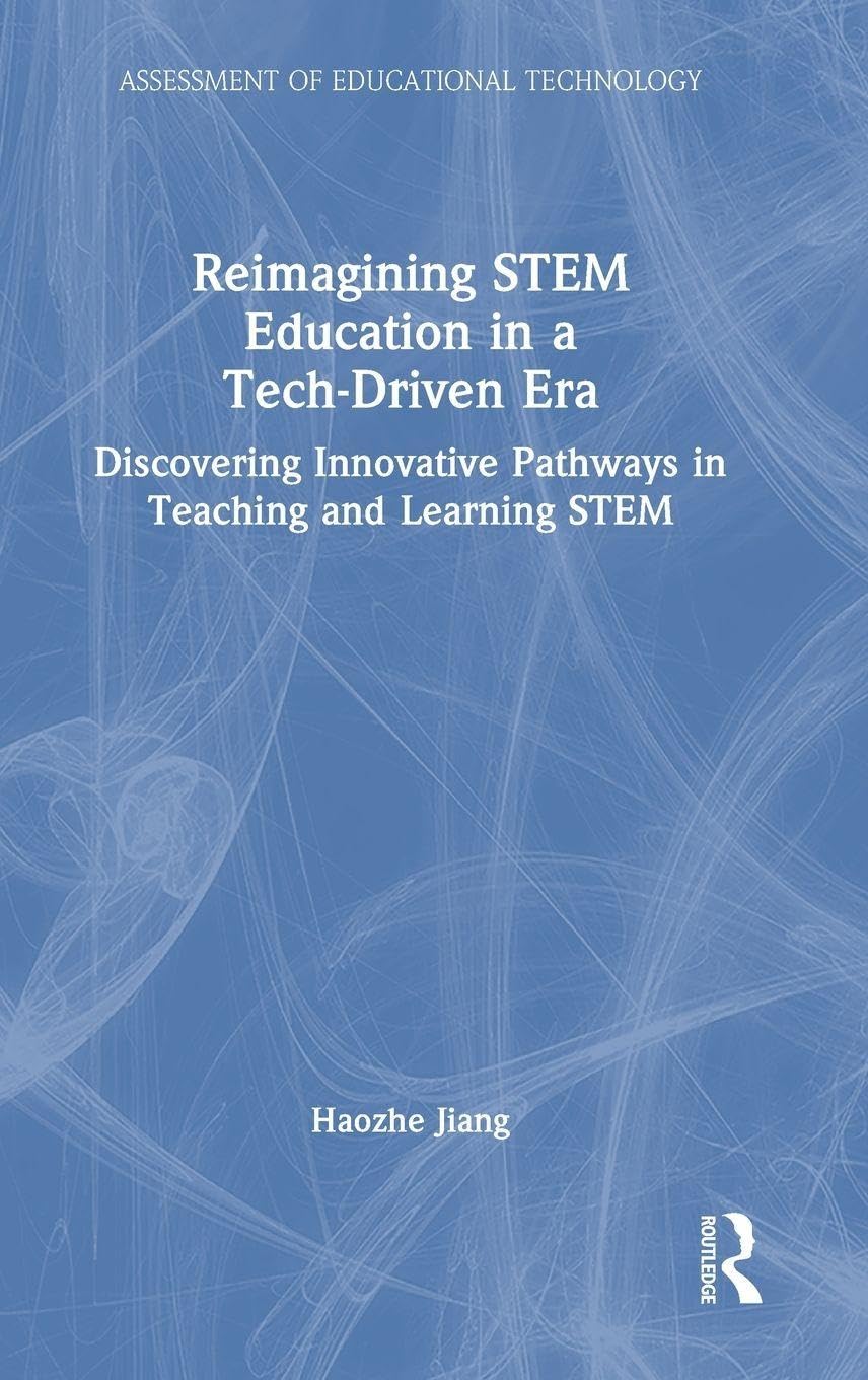 Reimagining STEM Education in a Tech-Driven Era: Discovering Innovative Pathways in Teaching and Learning STEM (Assessment of Educational Technology)