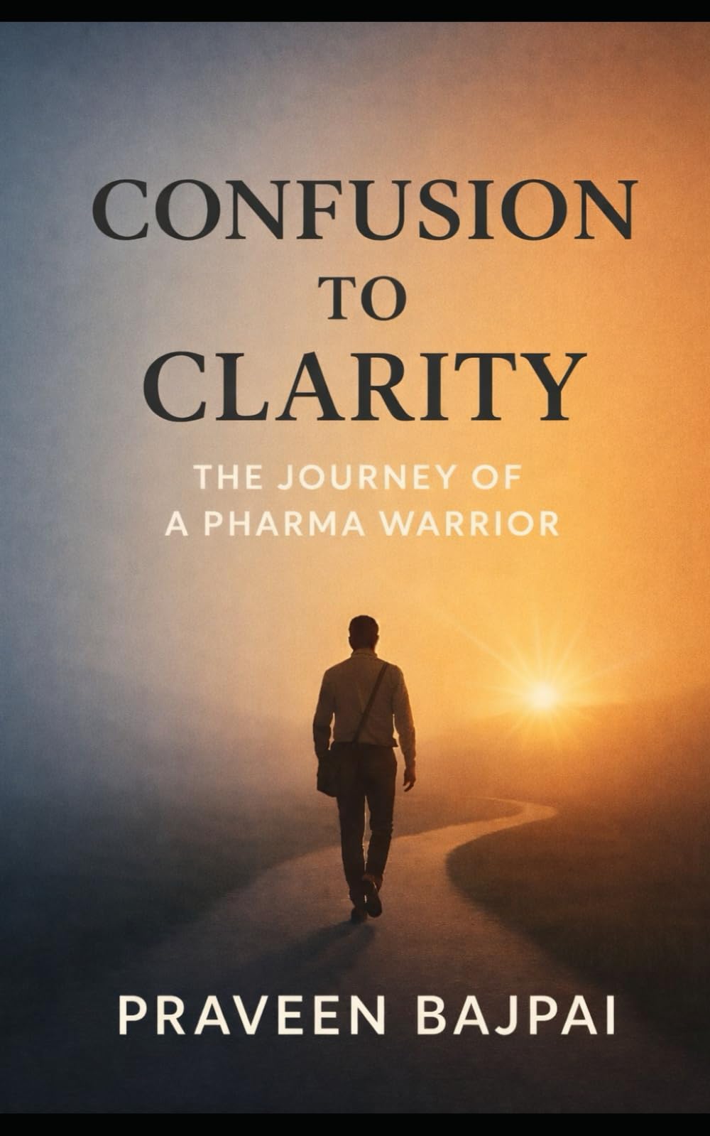 CONFUSION TO CLARITY: The Journey of a Pharma Warrior