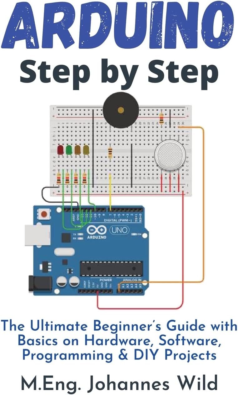 Arduino Step by Step: The Ultimate Beginner's Guide with Basics on Hardware, Software, Programming & DIY Projects