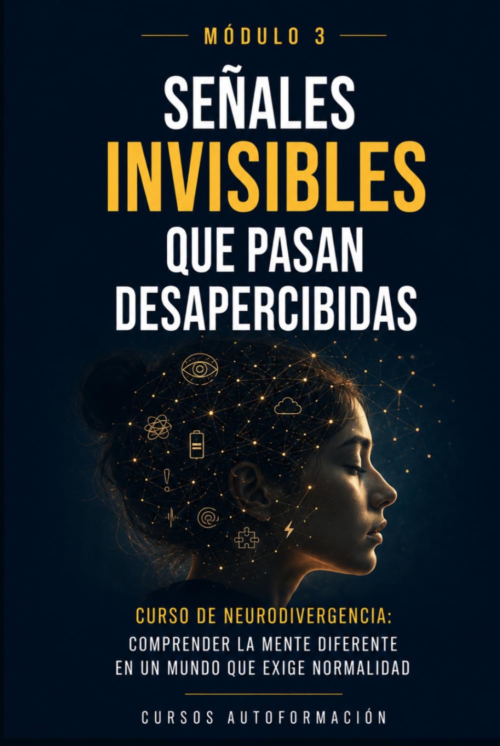 Señales invisibles que pasan desapercibidas: Curso de Neurodivergencia: Comprender la mente diferente en un mundo que exige normalidad (MÓDULO 3)