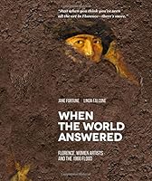 When the World Answered. Florence, Women Artists and the 1966 Flood 8897696031 Book Cover