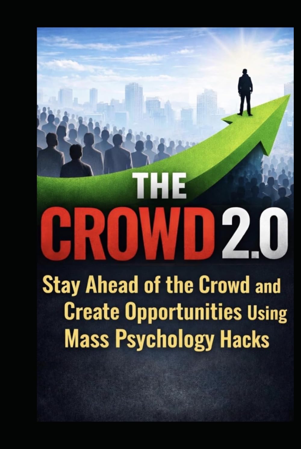 THE CROWD 2.0: How To Stay ahead of the Crowd and Create Opportunities using Mass Psychology Hacks (Finance Hacks)