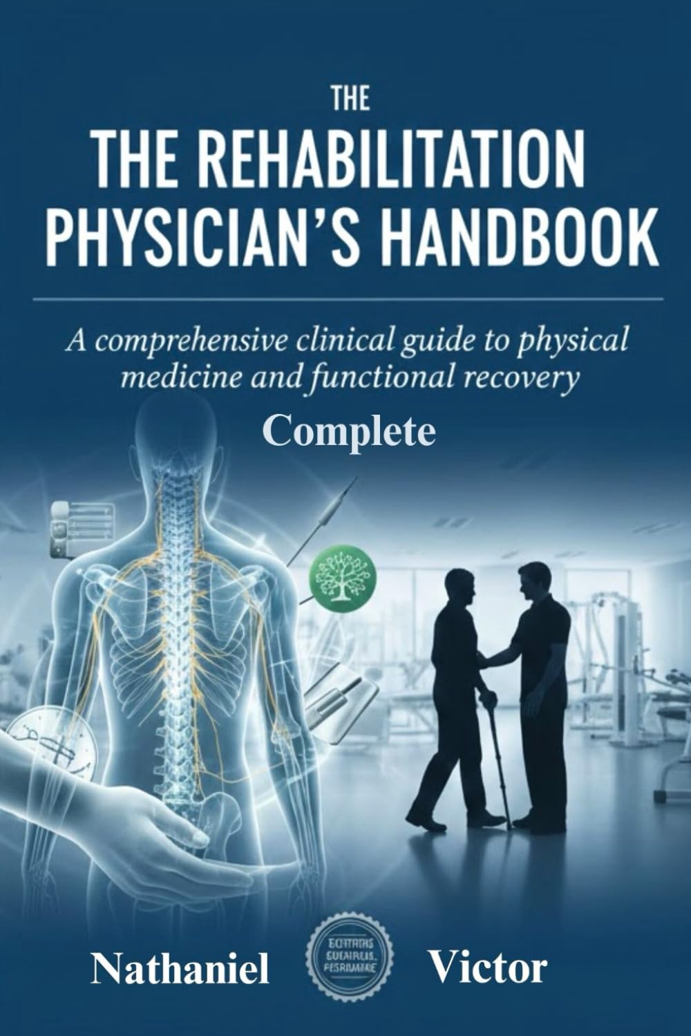 The Complete Rehabilitation Physician’s Handbook: A Comprehensive Clinical Guide to Physical Medicine and Functional Recovery