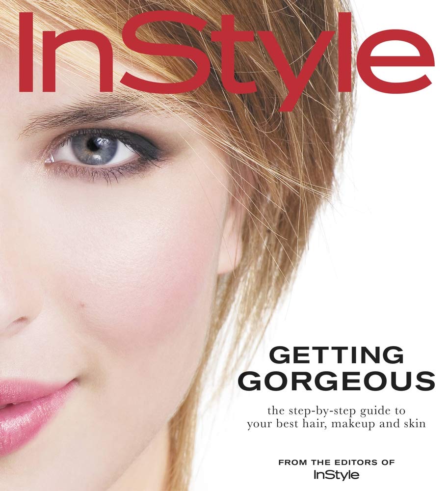Instyle: Getting Gorgeous: The Step-By-Step Guide to Your Best Hair, Makeup and Skin