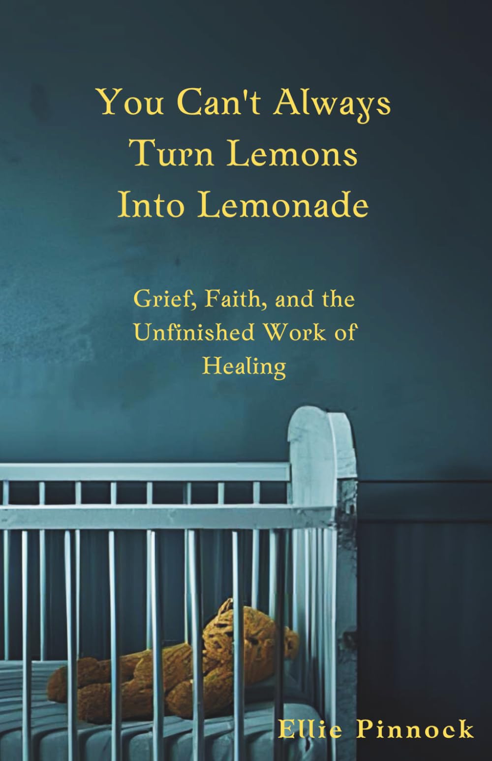 You Can't Always Turn Lemons Into Lemonade: Grief, Faith, and the Unfinished Work of Healing