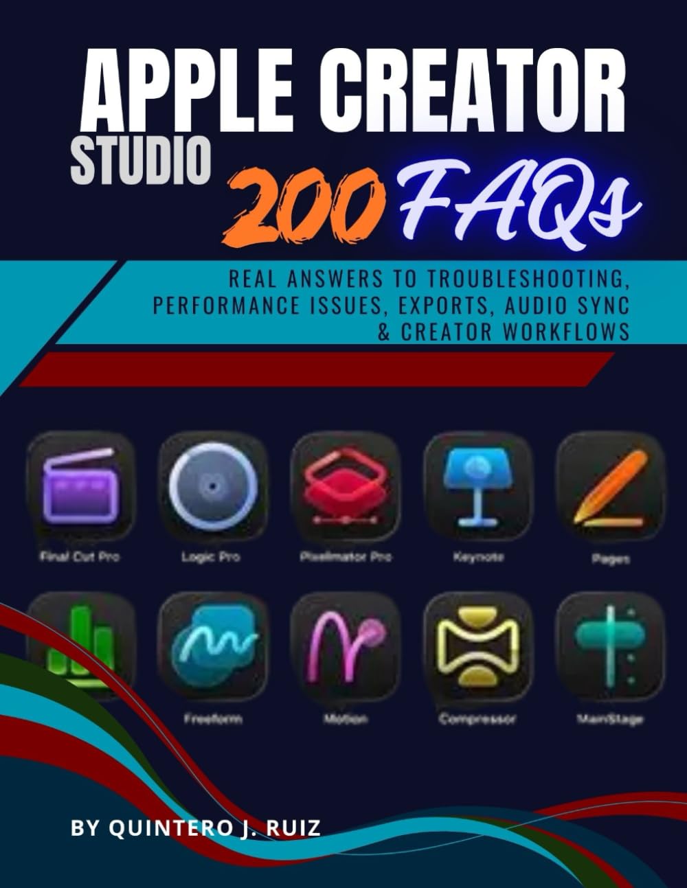 APPLE CREATOR STUDIO : 200 FAQs: Real Answers to Troubleshooting, Performance Issues, Exports, Audio Sync & Creator Workflows