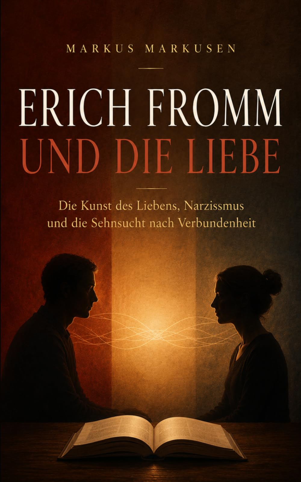 Erich Fromm und die Liebe: Die Kunst des Liebens, Narzissmus und die Sehnsucht nach Verbundenheit (Erich Fromm Sammlung)