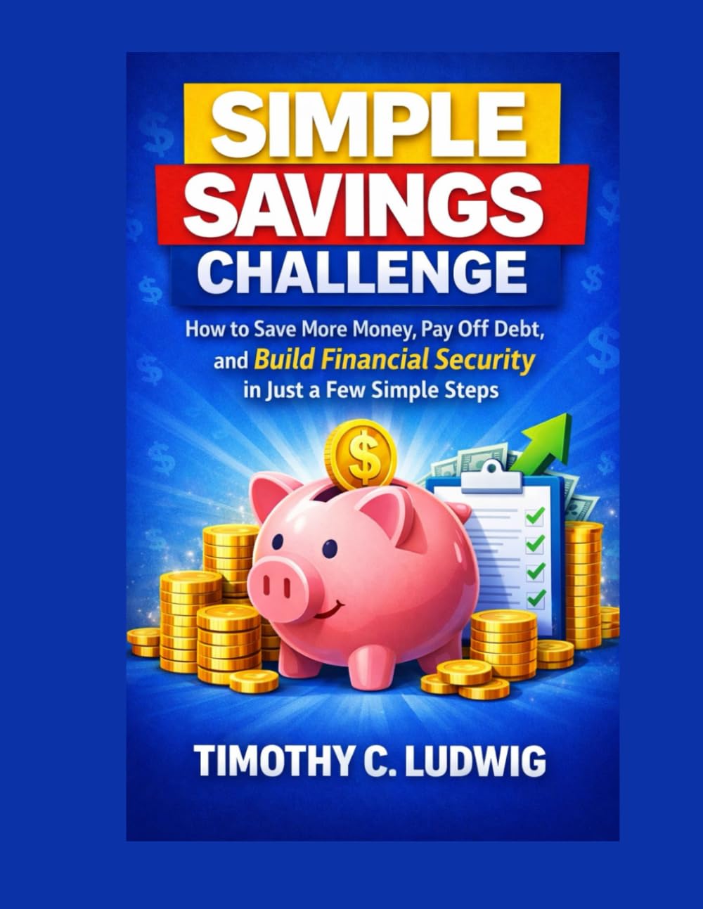 Simple Savings Challenge: How to Save More Money, Pay Off Debt, and Build Financial Security in Just a Few Simple Steps