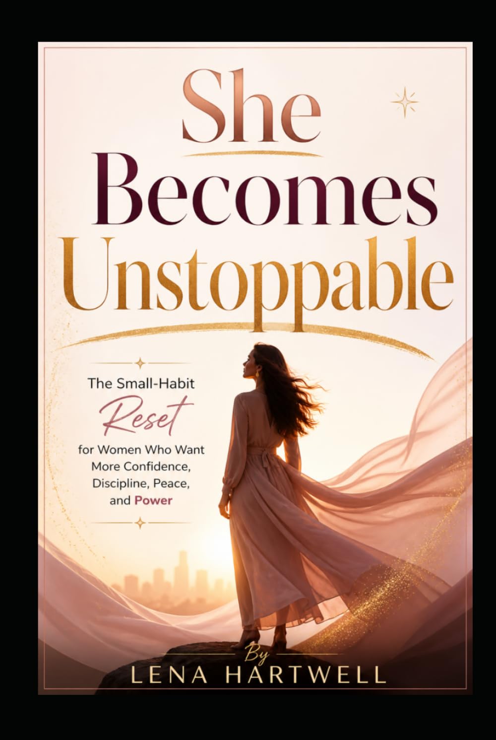 She Becomes Unstoppable: The Small-Habit Reset for Women Who Want More Confidence, Discipline, Peace, and Power