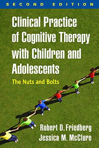 Clinical Practice of Cognitive Therapy with Children and Adolescents, Second Edition: The Nuts and B Clinical Practice of Cognitive Therapy with Children and Adolescents, Second Edition: The Nuts and B