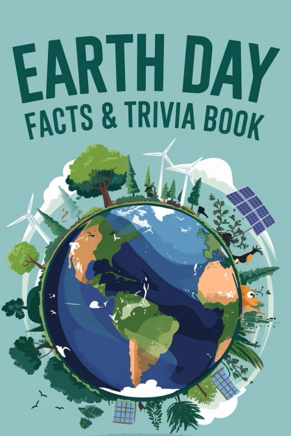 Earth Day Facts & Trivia Book: Explore 200 Incredible Earth Facts & Fun Quiz Questions About Nature, Wildlife, and the Environment