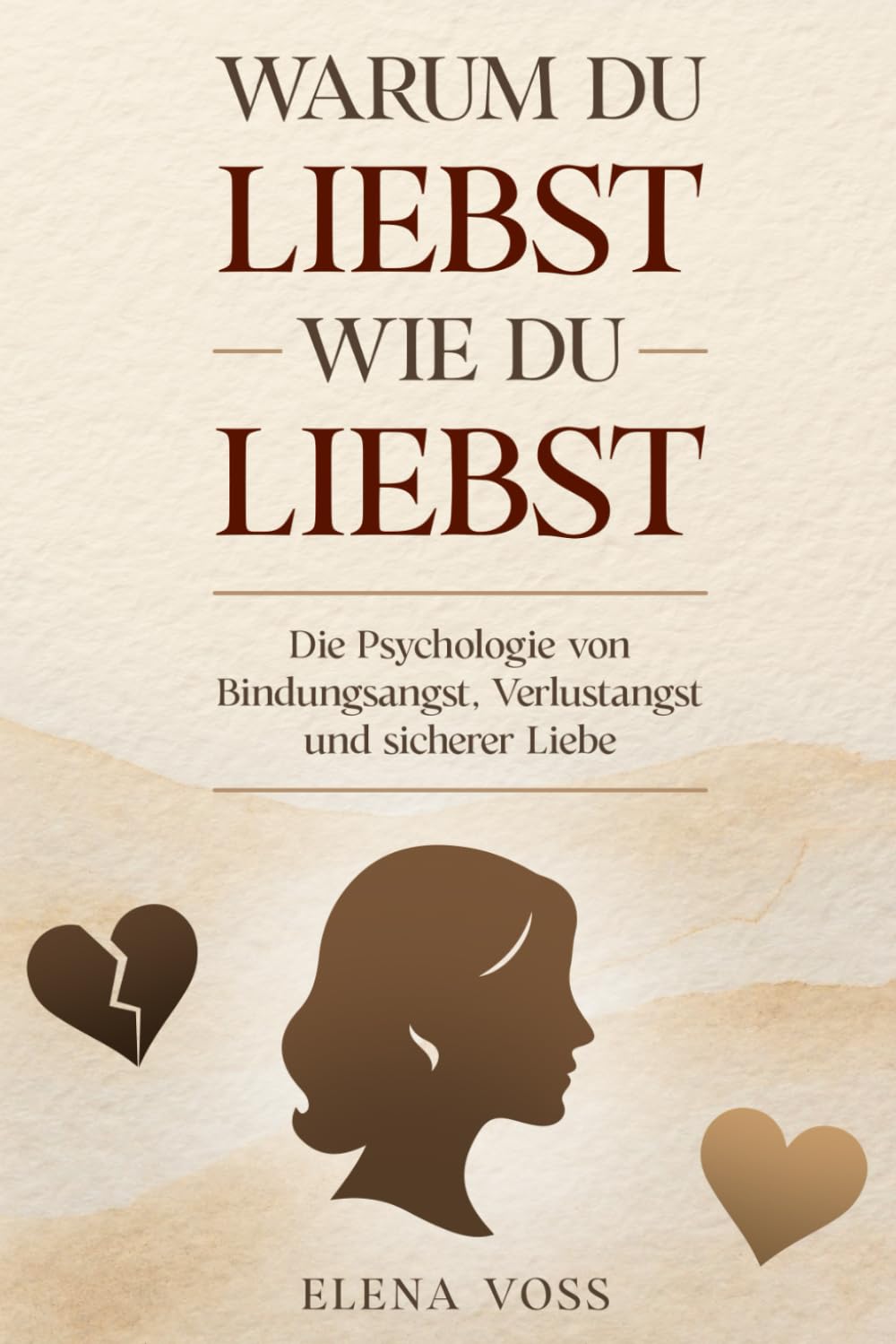 Warum du liebst, wie du liebst: Die Psychologie von Bindungsangst, Verlustangst und sicherer Liebe