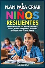 Cover of El Plan Para Criar Niños Resilientes: Herramientas Prácticas para Fortalecer la Inteligencia Emocional, Fomentar la Independencia, Desarrollar la Resiliencia y Cultivar el Éxito a Largo Plazo
