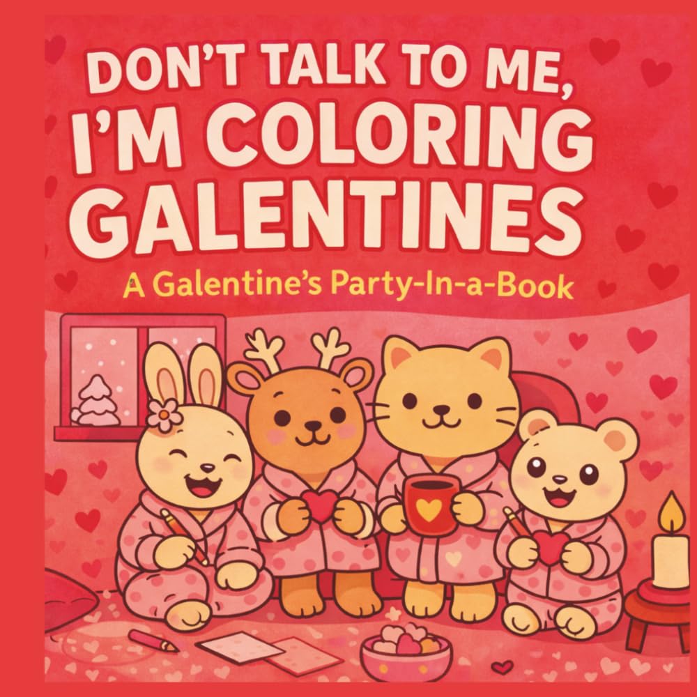 Don't Talk To Me, I'm Coloring Galentines: A Galentine’s Party in a Book – Cute and Cozy Coloring Book with Bold and Easy Designs, Friendship Games, ... Teens, Girls, and Women to Celebrate Together