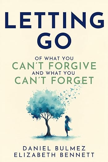 Letting Go: Of What You Can’t Forgive And What You Can’t Forget