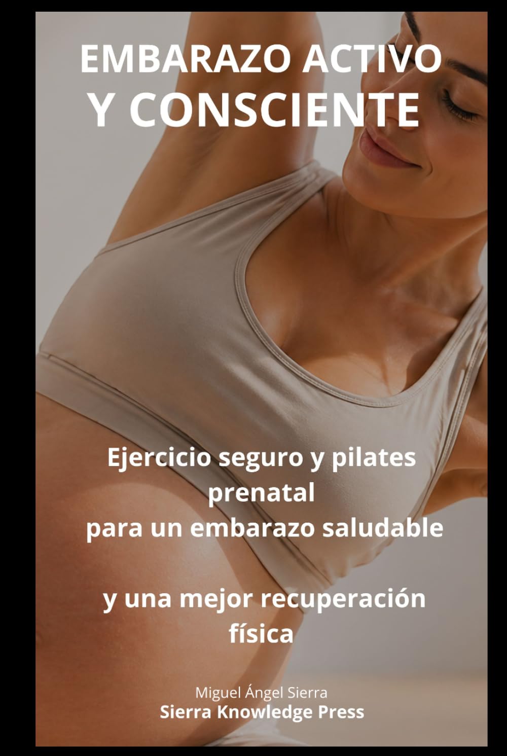 Embarazo Activo y Consciente: Guía Completa de Ejercicio Seguro, Pilates Prenatal y Bienestar Emocional Durante el Embarazo | Fortalece tu Cuerpo, ... Parto (Colección Mente · Cuerpo · Espíritu)