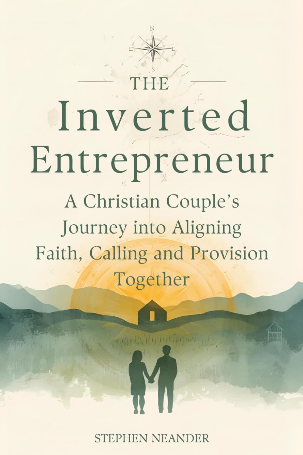 The Inverted Entrepreneur: A Christian Couple’s Journey into Aligning Faith, Calling and Provision Together