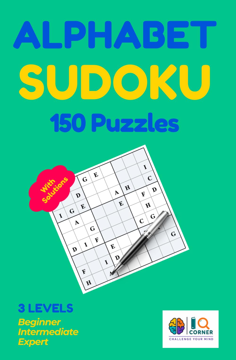 Alphabet Sudoku Puzzle Book for Adults: 150 Puzzles with Solutions: Letter-Based Sudoku Variation with 3 Levels — Beginner, Intermediate & Expert