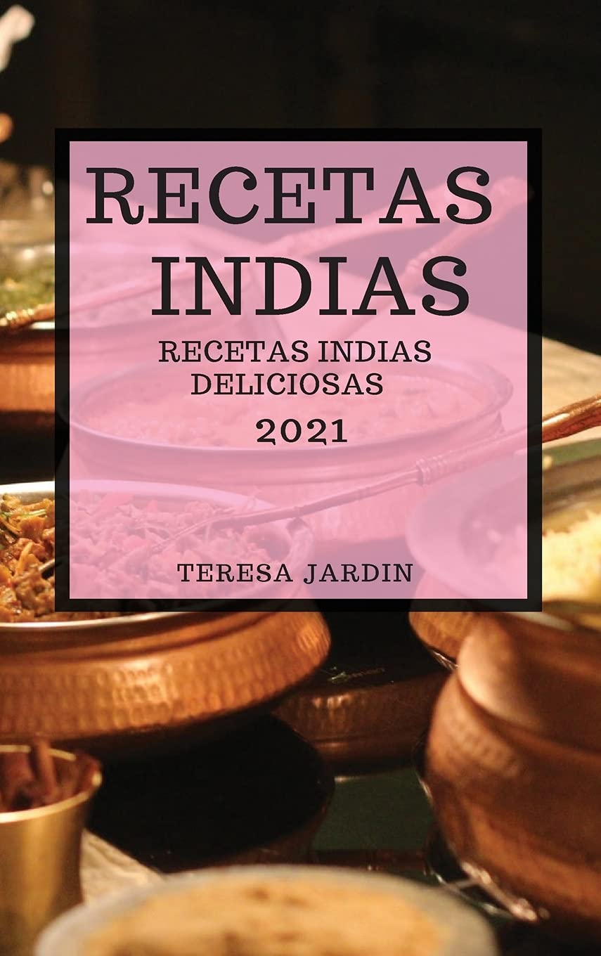 Recetas Indias 2021 (Indian Recipes 2021 Spanish Edition): Recetas Indias Deliciosas