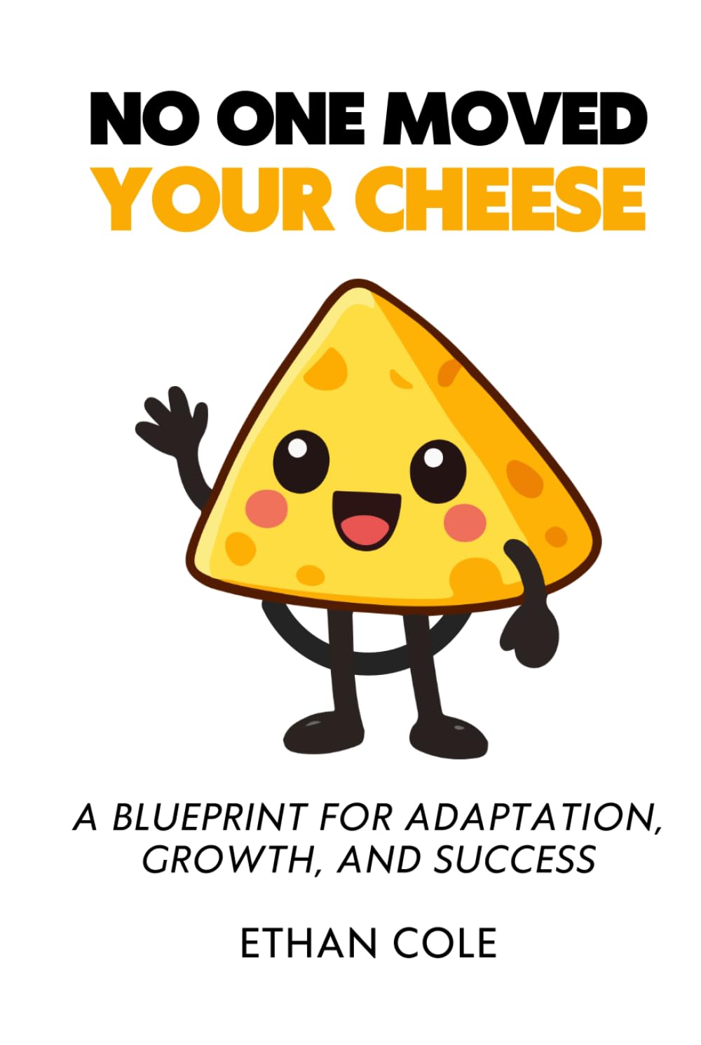 No One Moved Your Cheese: A Blueprint for Adaptation, Growth, and Success