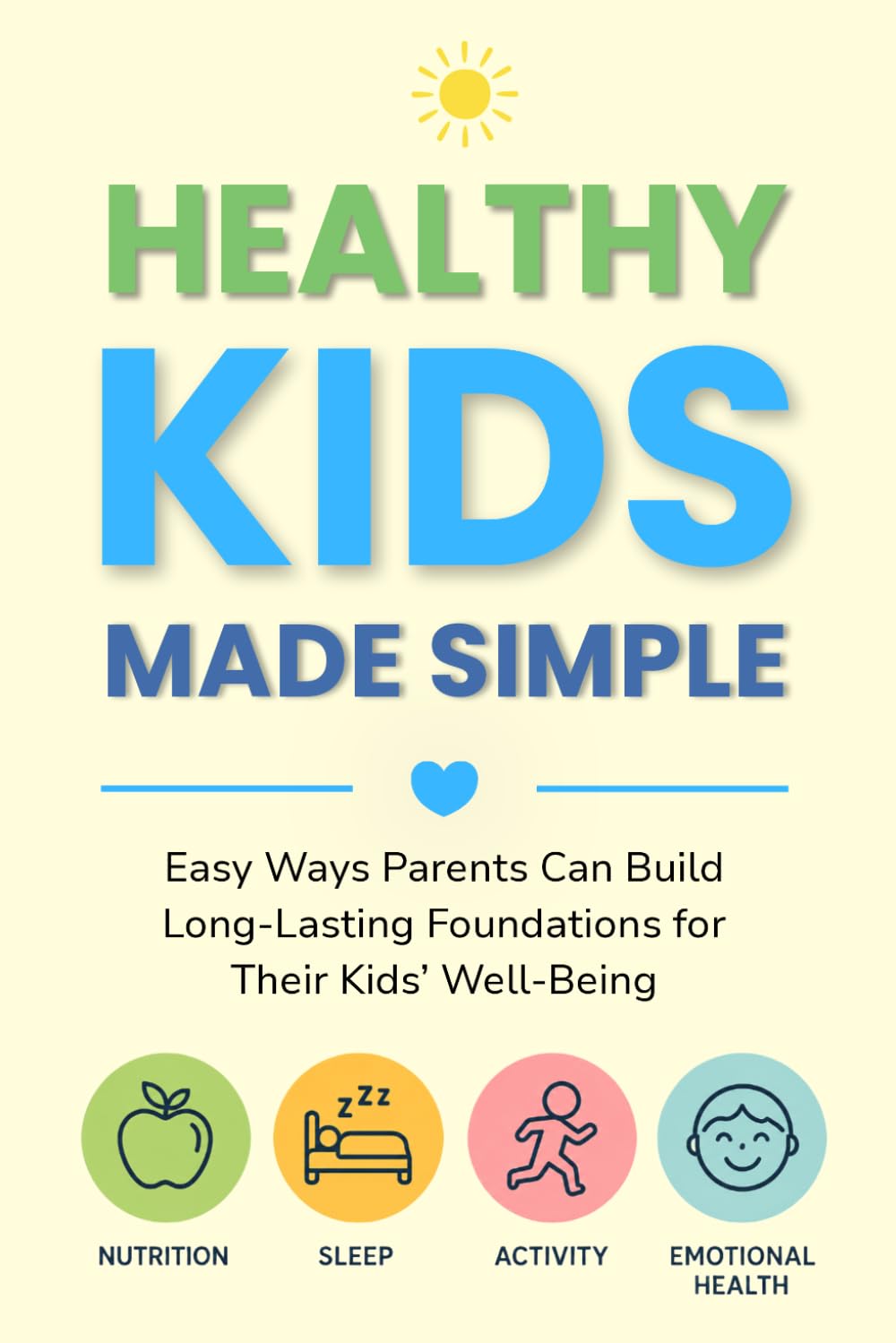 Healthy Kids Made Simple: Easy Ways Parents Can Build Long-Lasting Foundations for Their Kids’ Well-Being