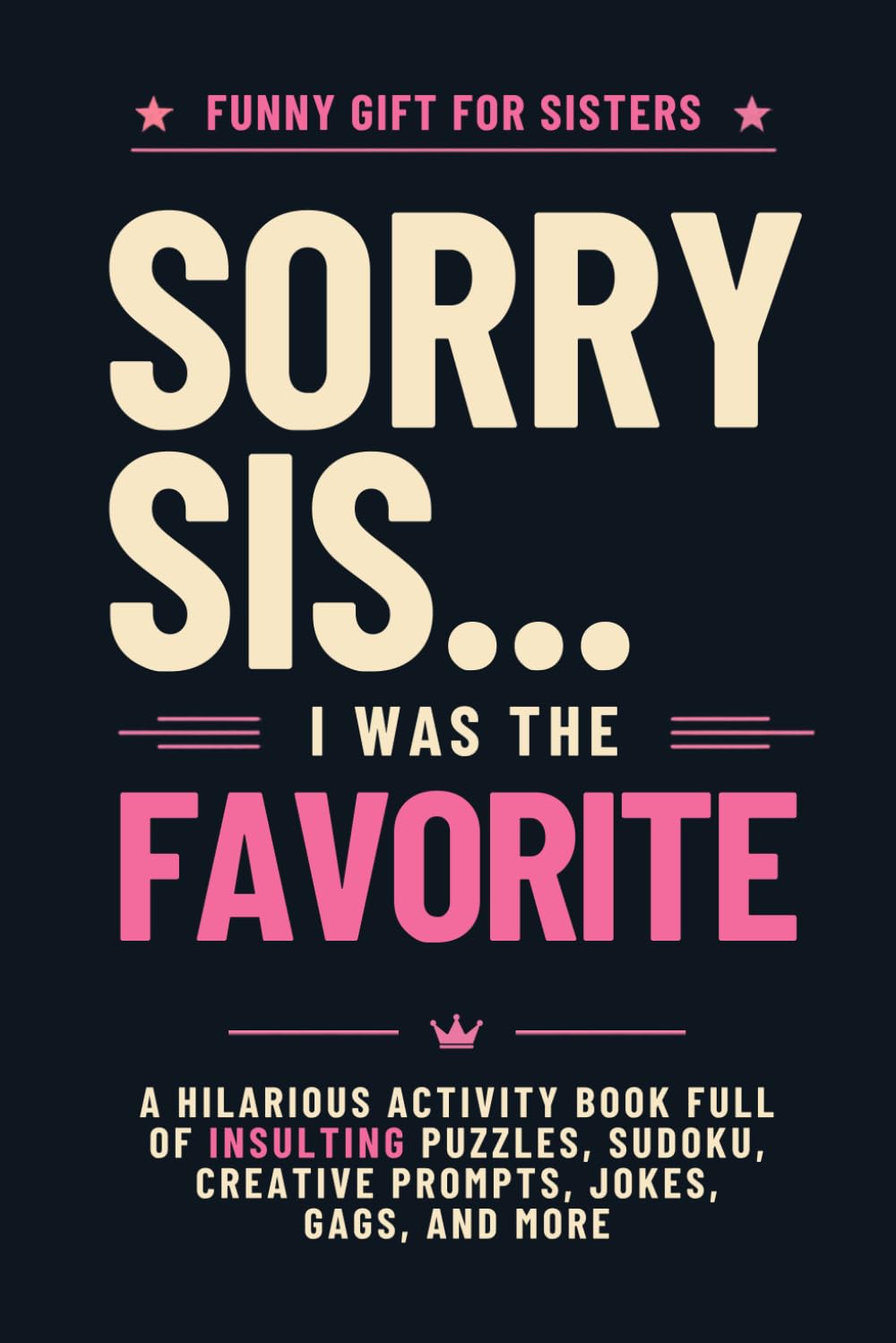 Funny Gift for Sisters | Sorry Sis…I was the Favorite: Hilarious Activity Book Full of Insulting Puzzles, Sudoku, Creative Prompts, Jokes, Gags, and More