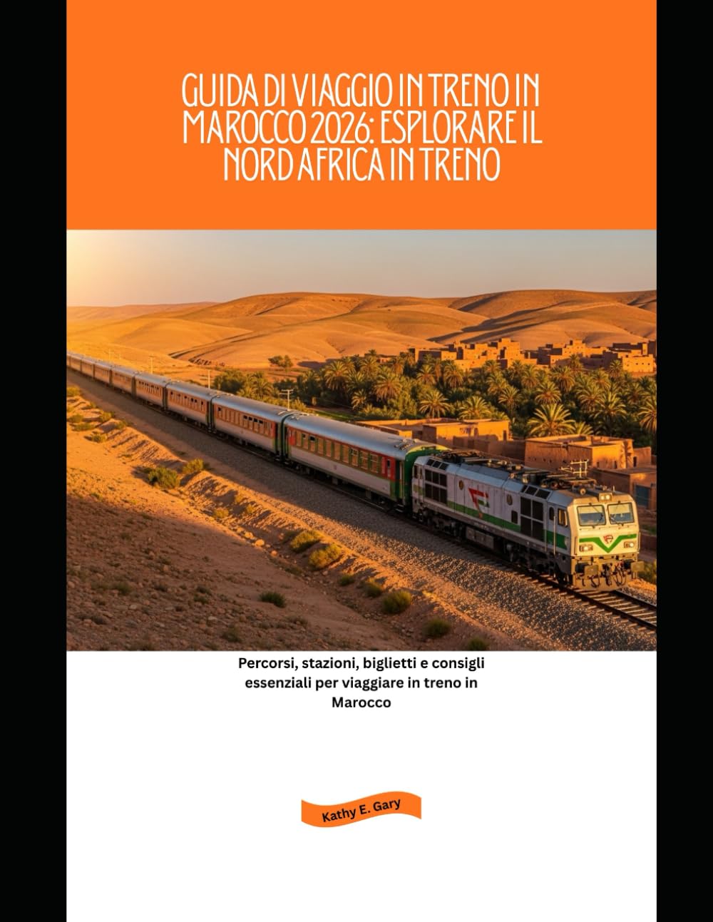 Guida di viaggio in treno in Marocco 2026: esplorare il Nord Africa in treno: Percorsi, stazioni, biglietti e consigli essenziali per viaggiare in treno in Marocco