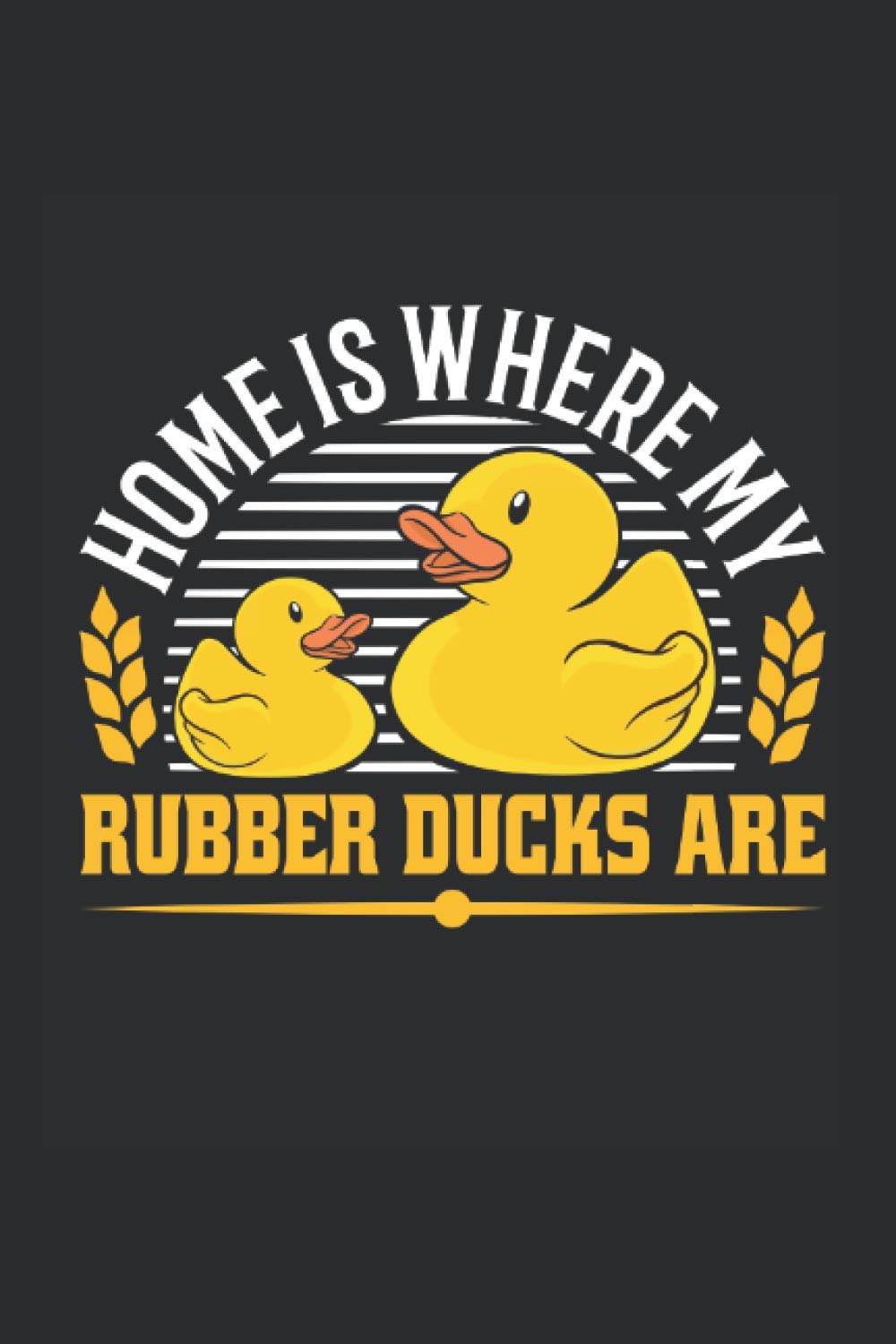 Rubber Duck Notebook: Home is where my Rubber ducks are / 6x9 inches / 120 ruled sites