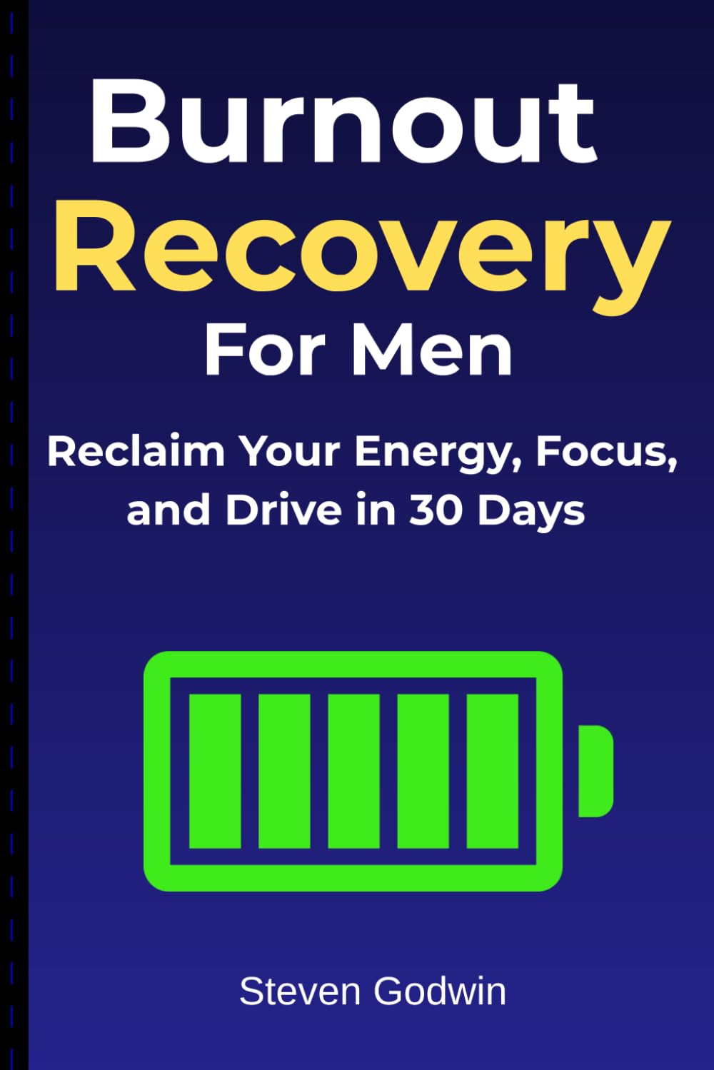 Burnout Recovery for Men: Reclaim Your Energy, Focus, and Drive in 30 Days