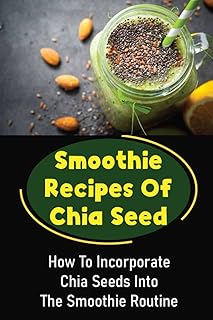 Smoothie Recipes Of Chia Seed: How To Incorporate Chia Seeds Into The Smoothie Routine