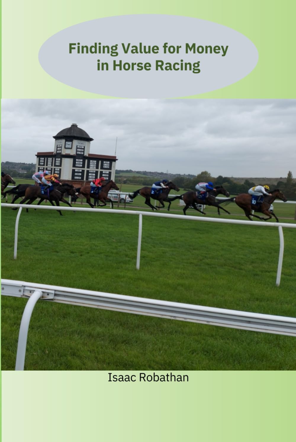 Finding Value for Money in Horse Racing: Betting on Horseracing, a different approach to systems: Betting for Value a different approach to systems