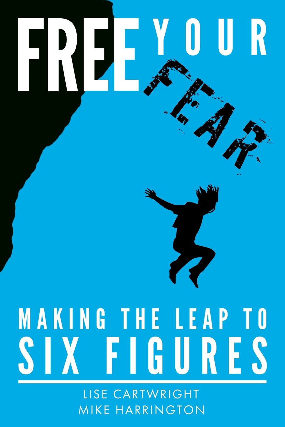 Free Your Fear: Making the Leap to Six Figures