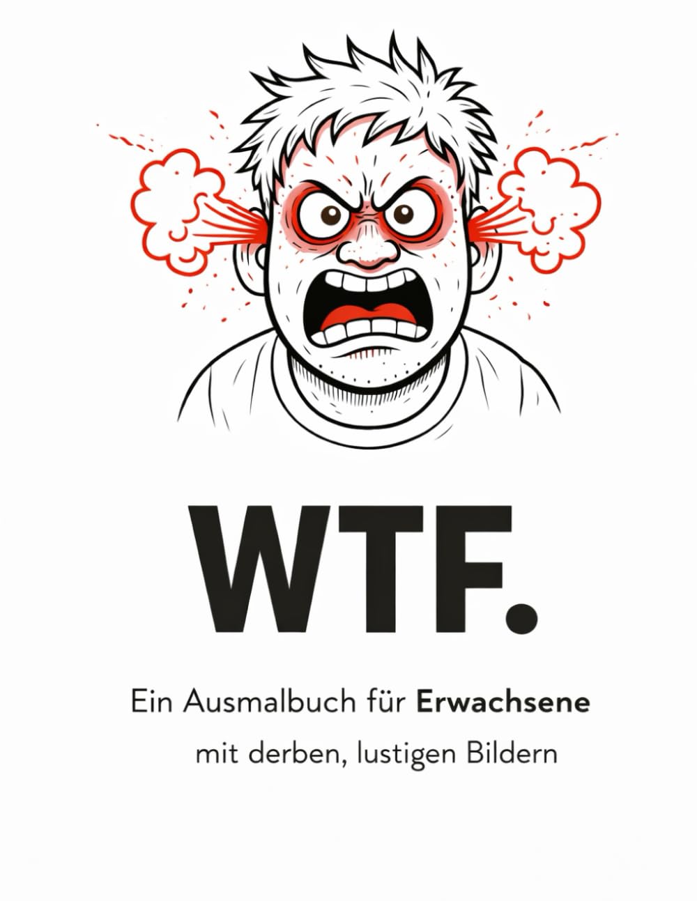 WTF.: Ein freches Ausmalbuch für Erwachsene – 55 Bilder zum Dampf ablassen. Perfekt als Geschenk für Kollegen, Freunde, Weihnachten oder Geburtstage.