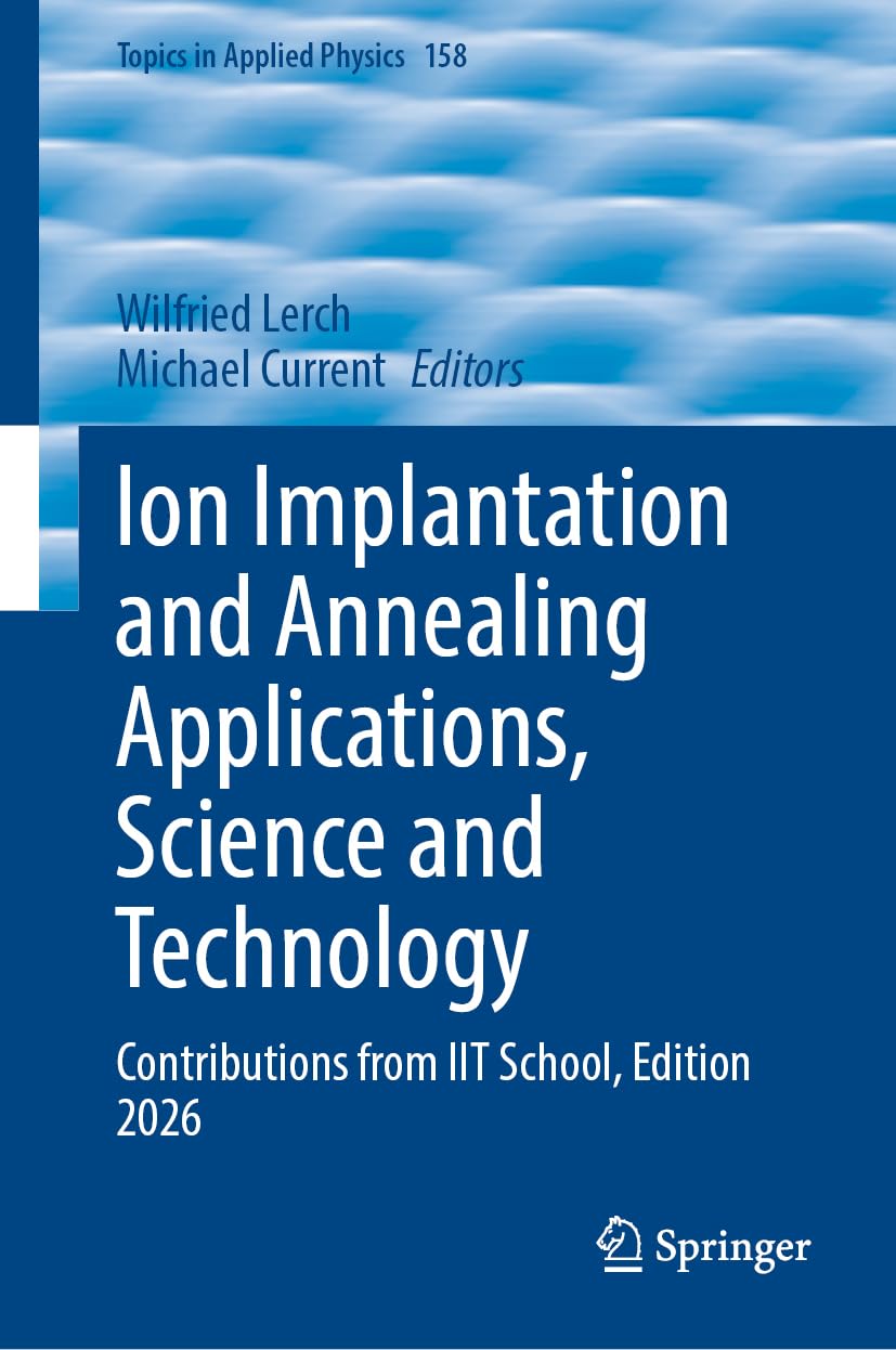Ion Implantation and Annealing Applications, Science and Technology: Contributions from IIT School, Edition 2026 (Topics in Applied Physics, 158)