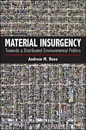 Material Insurgency: Towards a Distributed Environmental Politics (SUNY series in New Political Science)