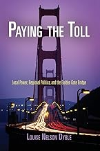 Paying the Toll: Local Power, Regional Politics, and the Golden Gate Bridge (American Business, Politics, and Society)