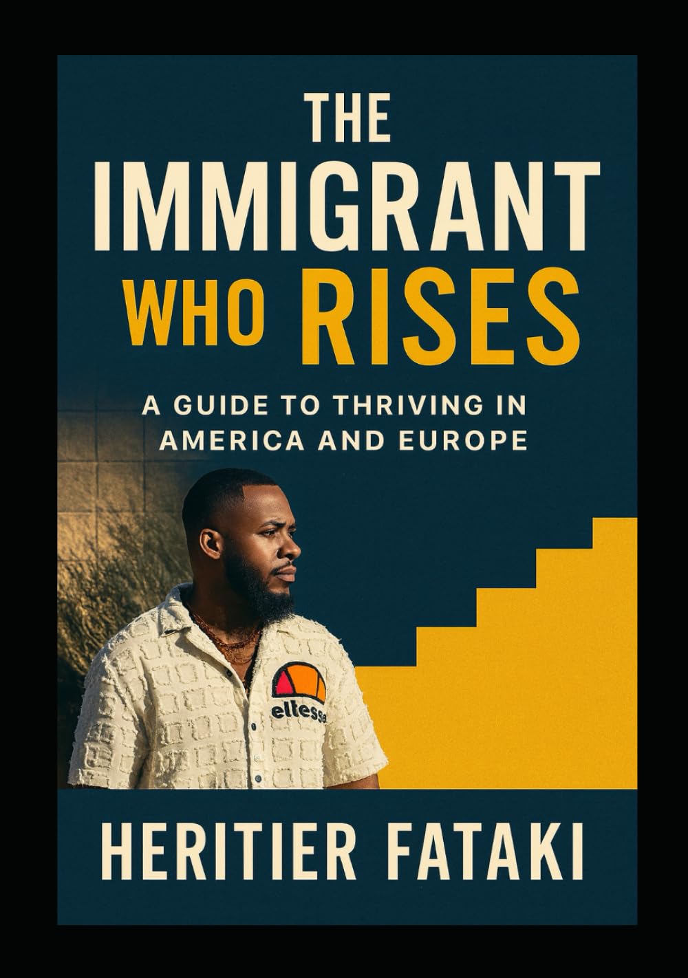 THE IMMIGRANT WHO RISES: A GUIDE TO THRIVING IN AMERICA AND EUROPE