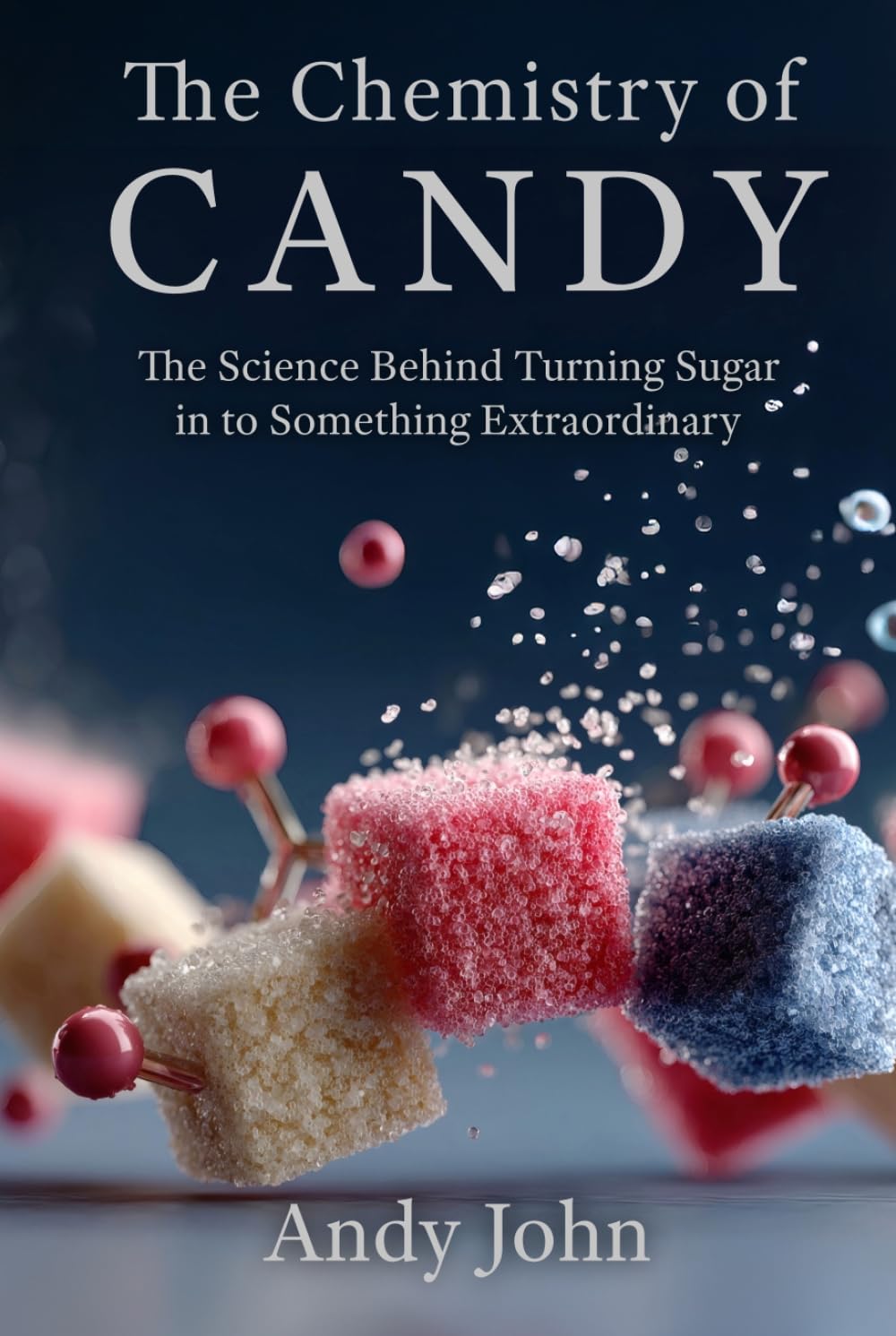 The Chemistry of Candy: The Science Behind Turning Sugar in to Something Extraordinary (The Chemistry of Food & Drinks)