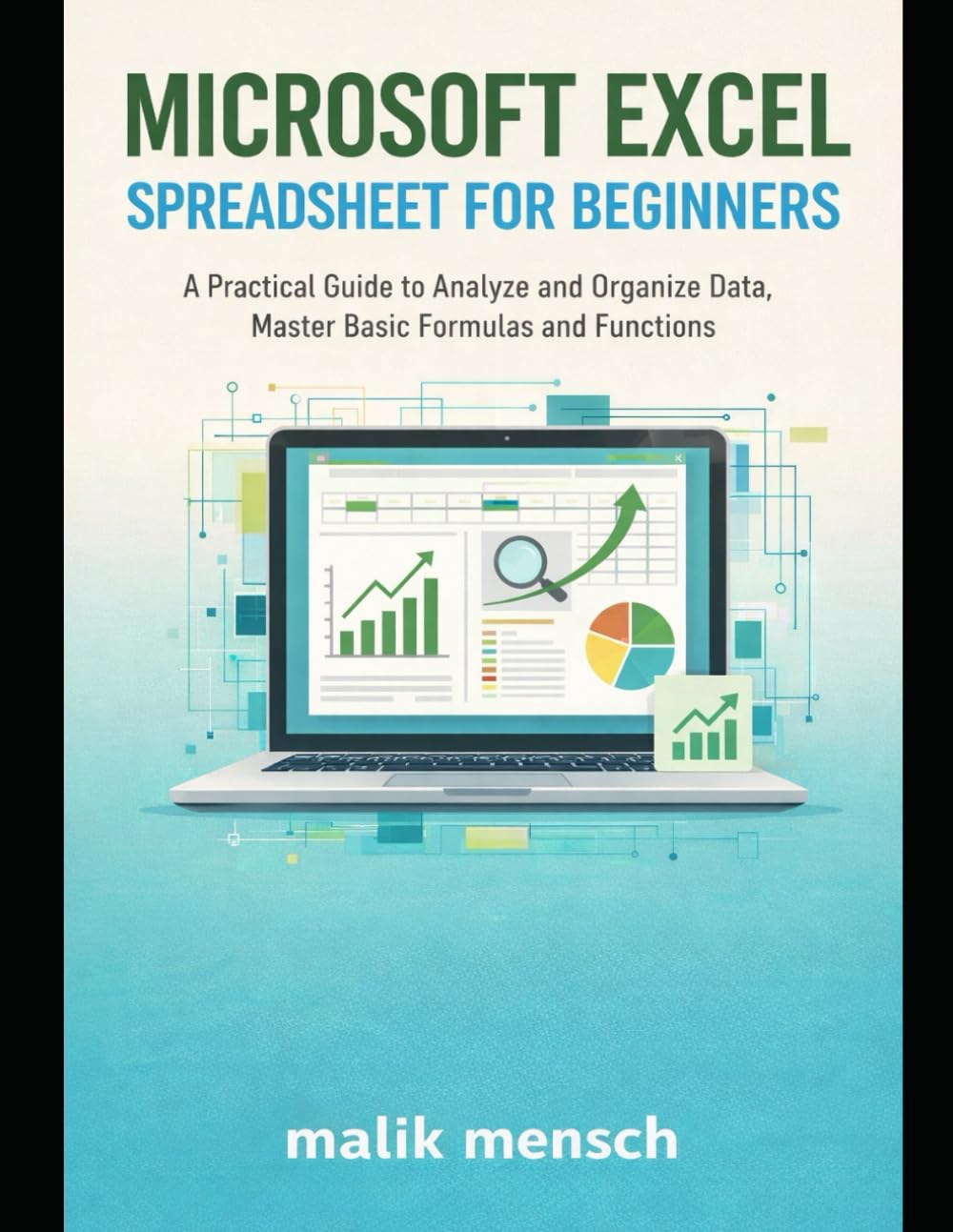 Microsoft Excel Spreadsheet for Beginners: A Practical Guide to Analyze and Organize Data, Master Basic Formulas and Functions