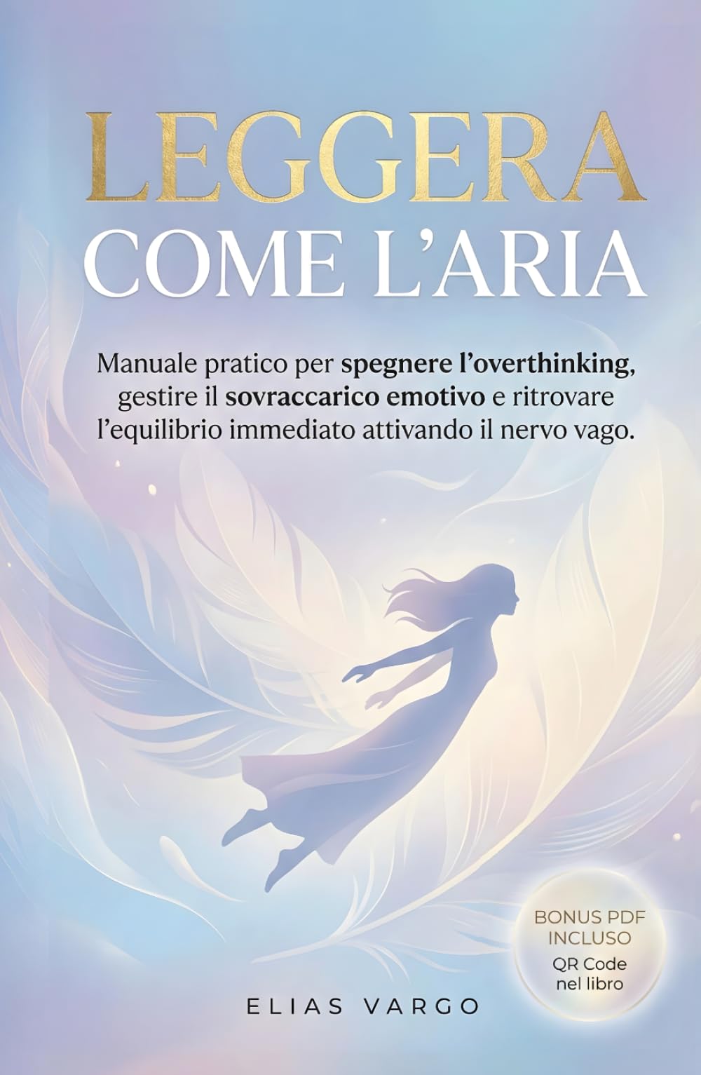 Leggera Come l'Aria: Manuale Pratico per Spegnere l'Overthinking, Gestire il Sovraccarico Emotivo e Ritrovare l'Equilibrio Immediato Attivando il Nervo Vago.