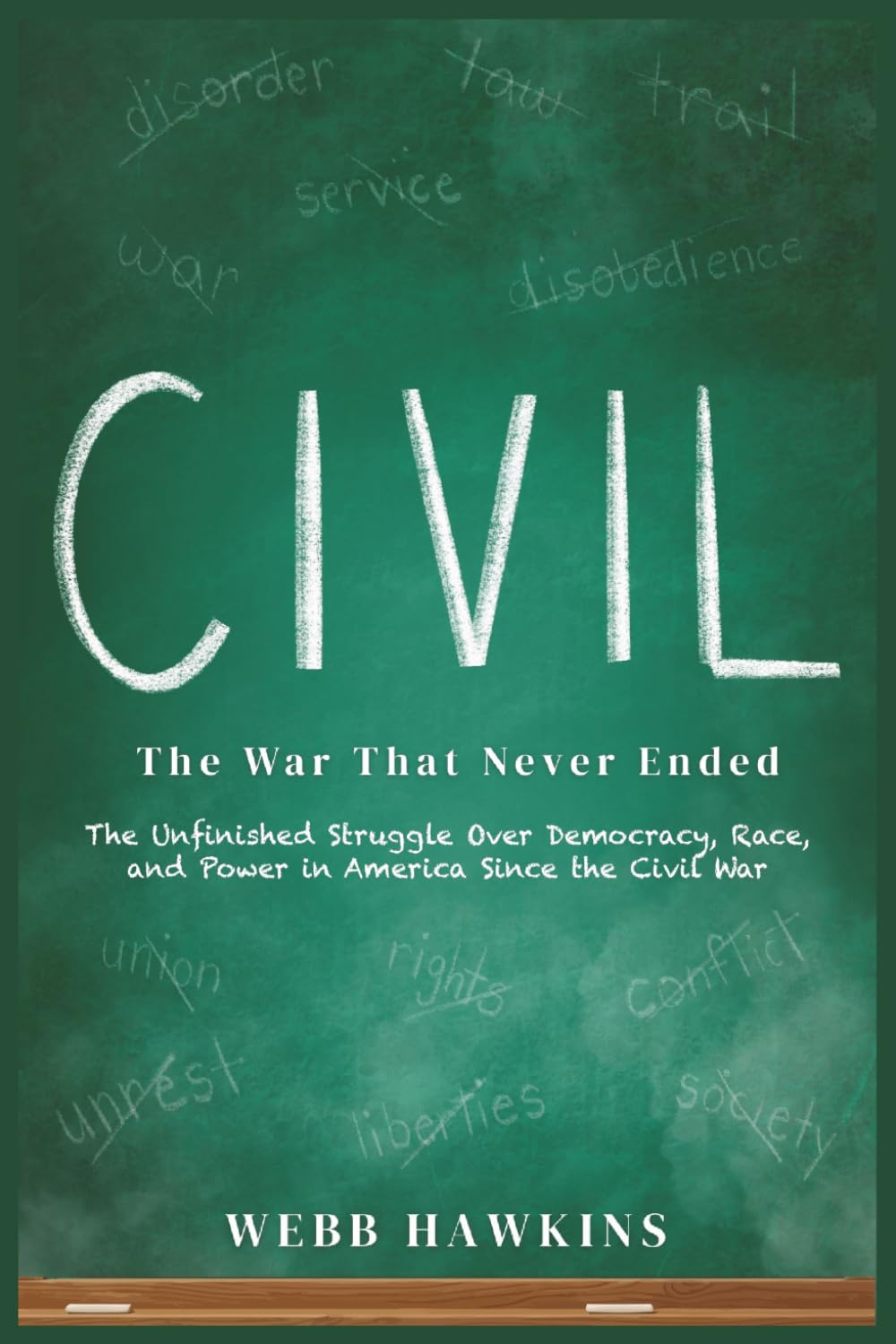 Civil: The War That Never Ended: The Unfinished Struggle Over Democracy, Race, and Power in America Since the Civil War