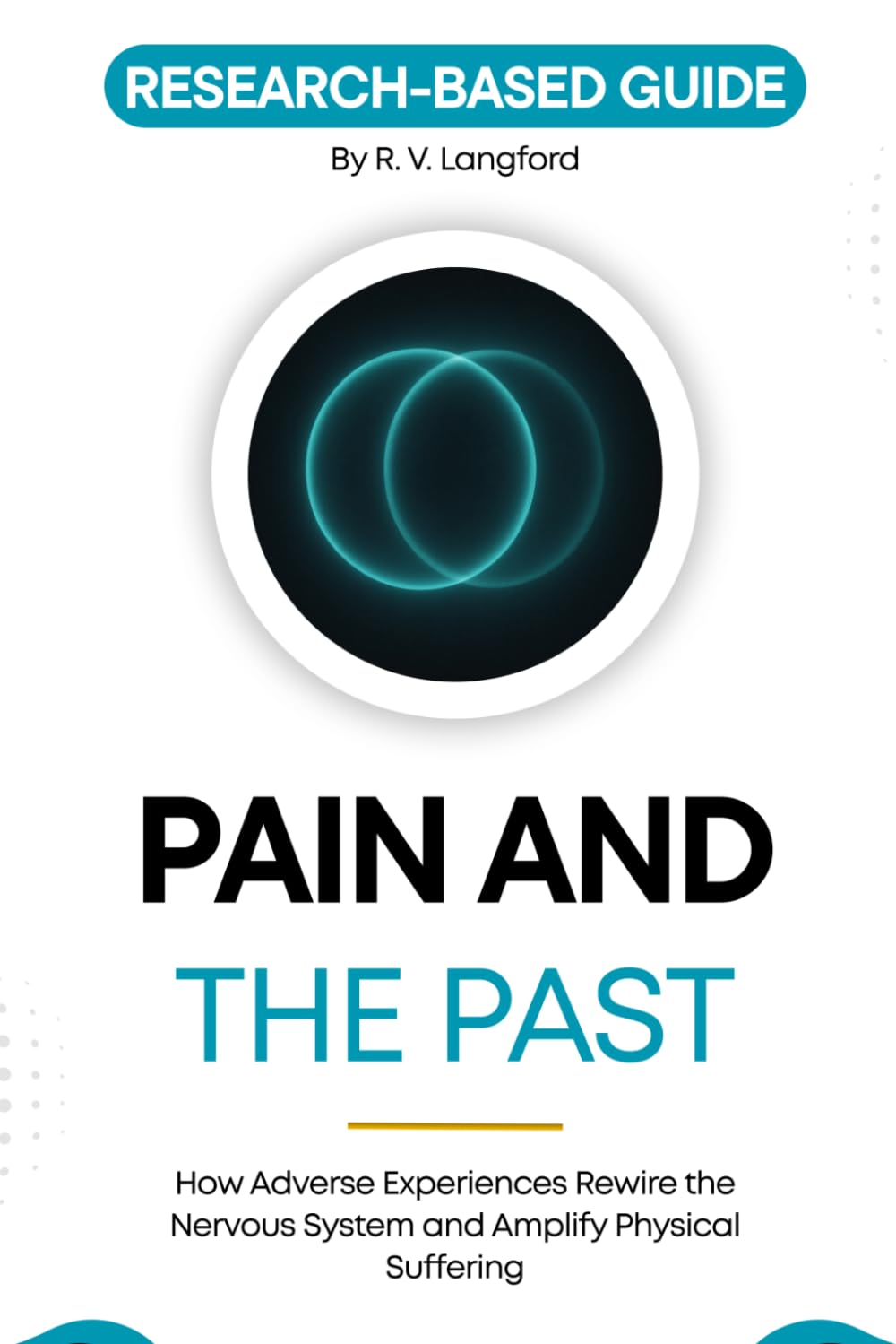 Pain and the Past: How Adverse Experiences Rewire the Nervous System and Amplify Physical Suffering (The Pain Science Series)