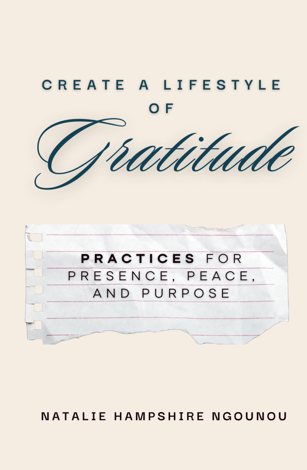 Create a Lifestyle of Gratitude: Practices for Presence, Peace, and Purpose